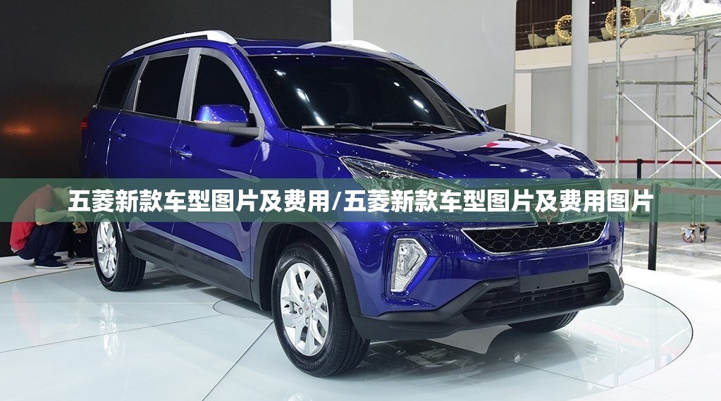 五菱新款车型图片及费用/五菱新款车型图片及费用图片 五菱新款车型图片及费用/五菱新款车型图片及费用图片