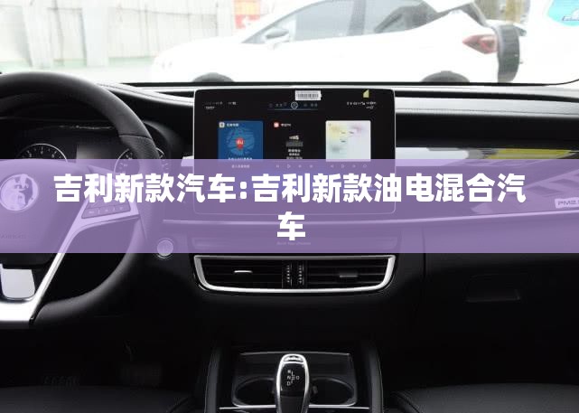 吉利新款汽车:吉利新款油电混合汽车