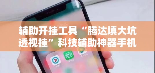辅助开挂工具“腾达填大坑透视挂”科技辅助神器手机版