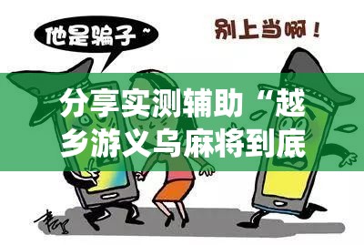 分享实测辅助“越乡游义乌麻将到底有没有挂	”开挂(透视)辅助神器