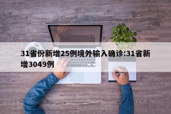 31省份新增25例境外输入确诊:31省新增3049例