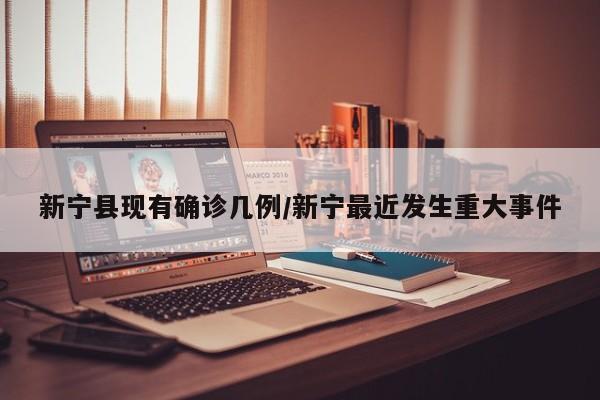 新宁县现有确诊几例/新宁最近发生重大事件