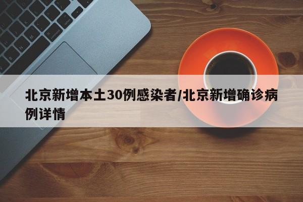 北京新增本土30例感染者/北京新增确诊病例详情