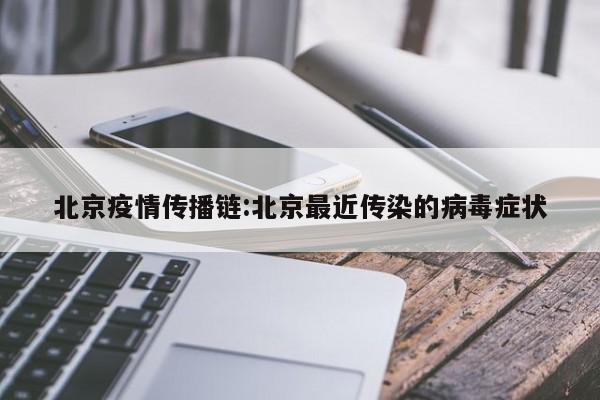 北京疫情传播链:北京最近传染的病毒症状