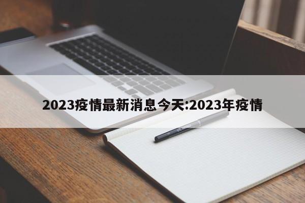 2023疫情最新消息今天:2023年疫情