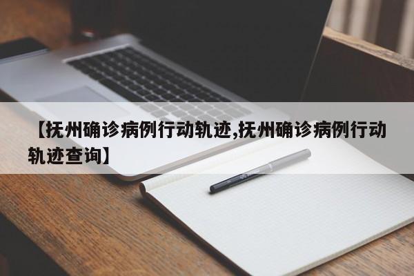 【抚州确诊病例行动轨迹,抚州确诊病例行动轨迹查询】