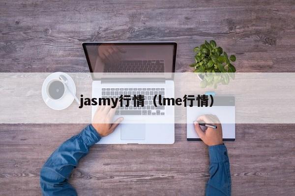 jasmy行情（lme行情）