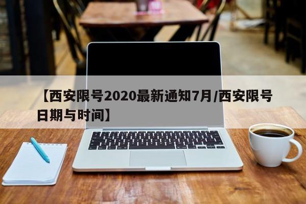 【西安限号2020最新通知7月/西安限号日期与时间】