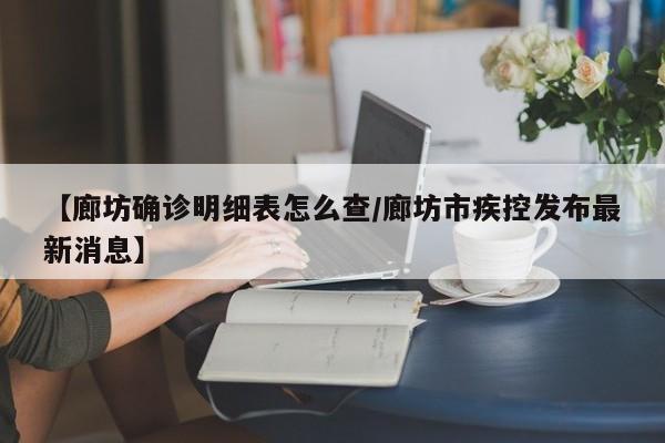 【廊坊确诊明细表怎么查/廊坊市疾控发布最新消息】