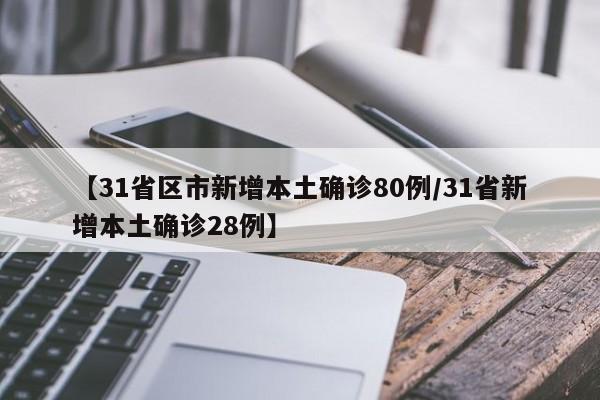 【31省区市新增本土确诊80例/31省新增本土确诊28例】