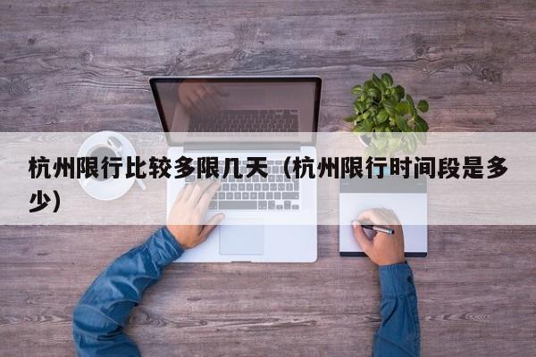 杭州限行比较多限几天（杭州限行时间段是多少）