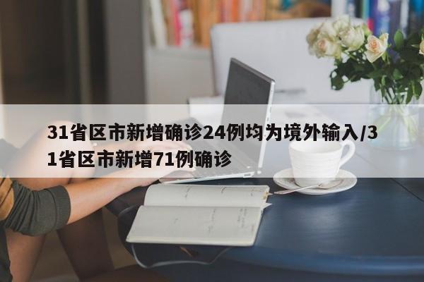 31省区市新增确诊24例均为境外输入/31省区市新增71例确诊