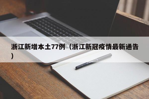 浙江新增本土77例（浙江新冠疫情最新通告）