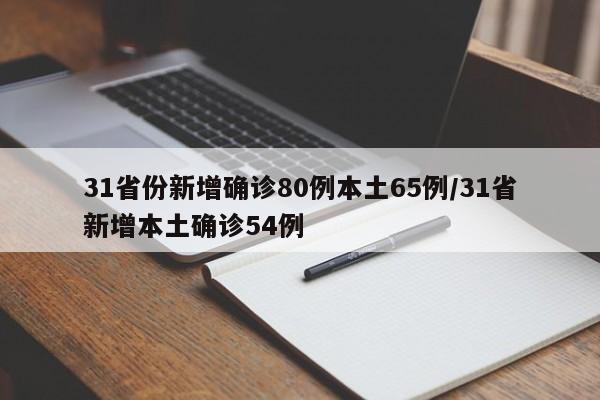 31省份新增确诊80例本土65例/31省新增本土确诊54例