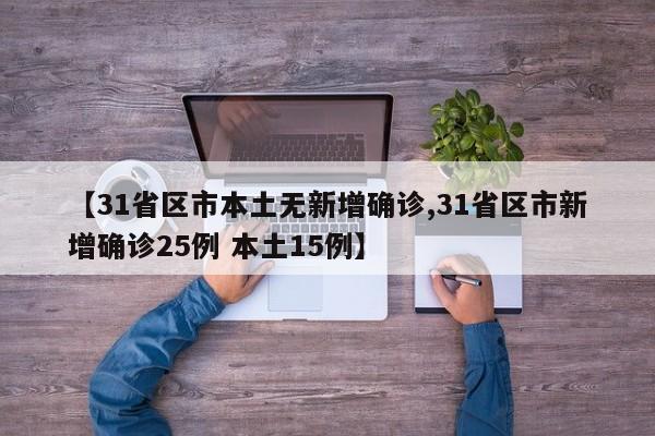 【31省区市本土无新增确诊,31省区市新增确诊25例 本土15例】