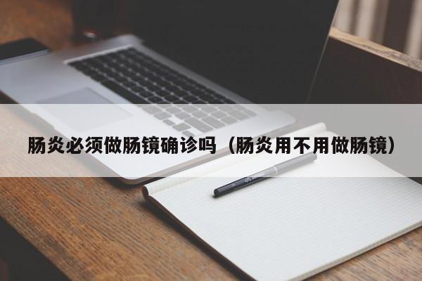 肠炎必须做肠镜确诊吗（肠炎用不用做肠镜）