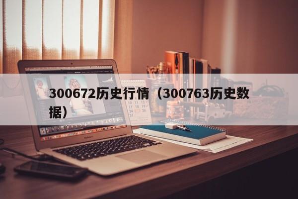 300672历史行情（300763历史数据）