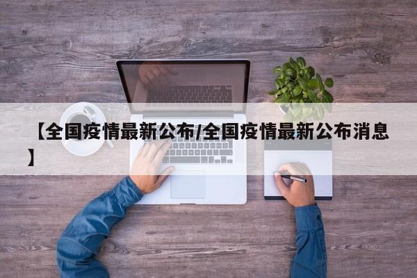 【全国疫情最新公布/全国疫情最新公布消息】
