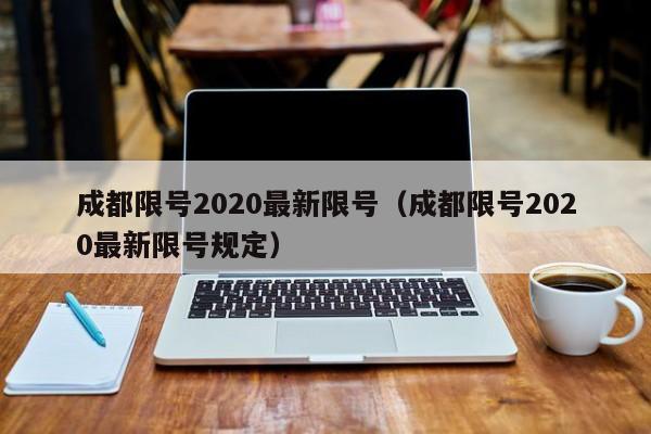 成都限号2020最新限号（成都限号2020最新限号规定）