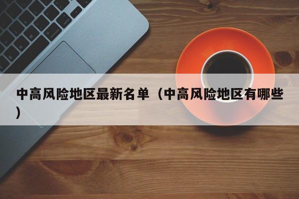 中高风险地区最新名单(中高风险地区有哪些)