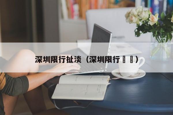 深圳限行扯淡（深圳限行時間）