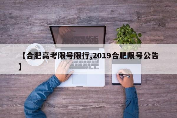 【合肥高考限号限行,2019合肥限号公告】
