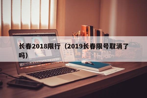 长春2018限行（2019长春限号取消了吗）