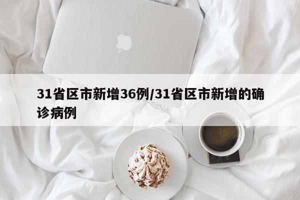 31省区市新增36例/31省区市新增的确诊病例