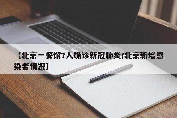 【北京一餐馆7人确诊新冠肺炎/北京新增感染者情况】