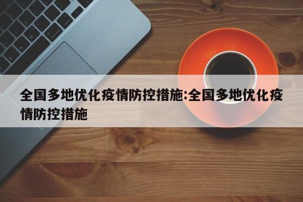 全国多地优化疫情防控措施:全国多地优化疫情防控措施