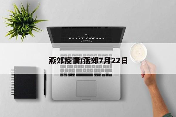 燕郊疫情/燕郊7月22日