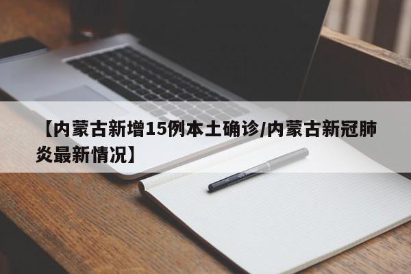 【内蒙古新增15例本土确诊/内蒙古新冠肺炎最新情况】