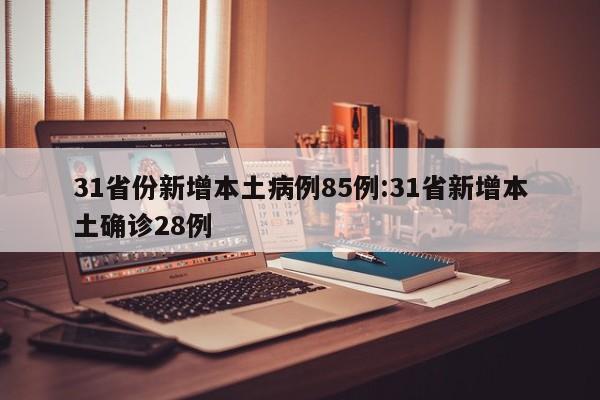 31省份新增本土病例85例:31省新增本土确诊28例