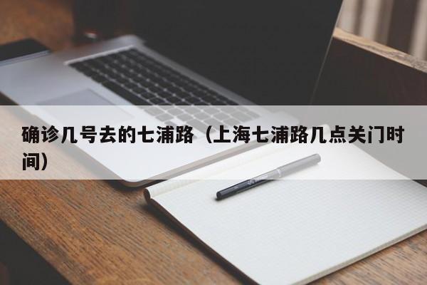 确诊几号去的七浦路（上海七浦路几点关门时间）