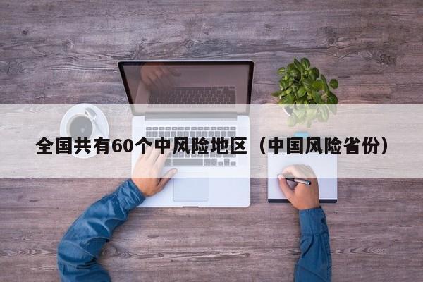 全国共有60个中风险地区（中国风险省份）