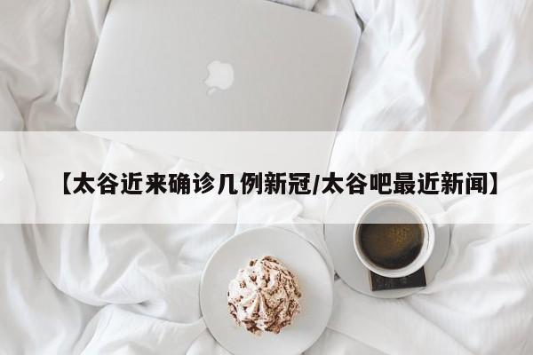 【太谷近来确诊几例新冠/太谷吧最近新闻】