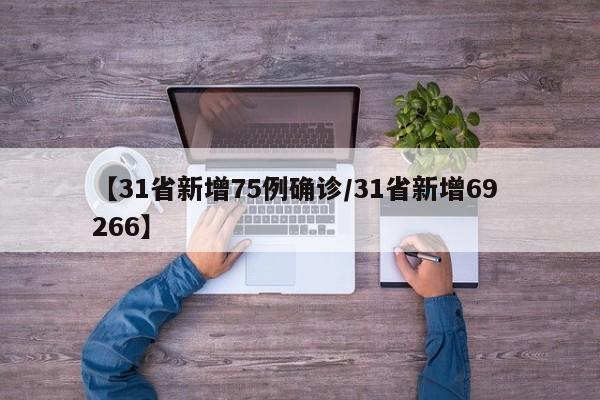 【31省新增75例确诊/31省新增69 266】