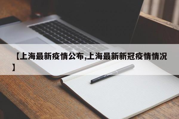 【上海最新疫情公布,上海最新新冠疫情情况】
