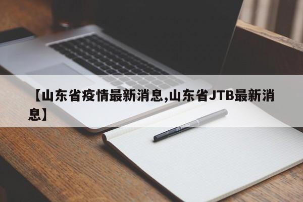 【山东省疫情最新消息,山东省JTB最新消息】