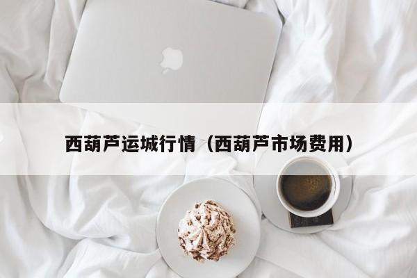 西葫芦运城行情（西葫芦市场费用）