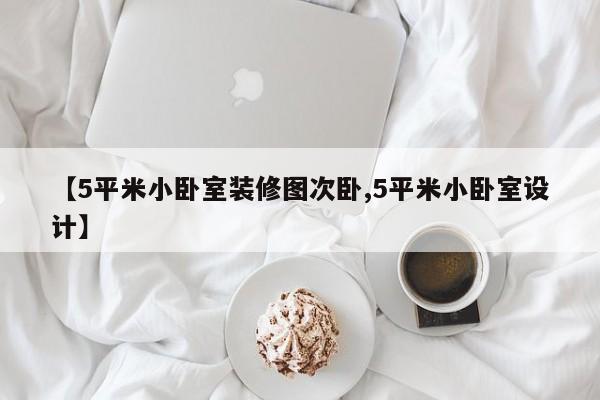 【5平米小卧室装修图次卧,5平米小卧室设计】
