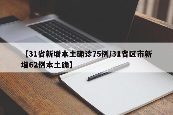 【31省新增本土确诊75例/31省区市新增62例本土确】
